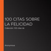 100 citas sobre la felicidad by Anonymous